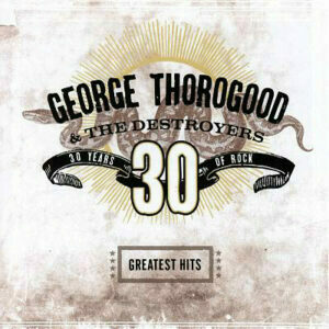 George Thorogood & the destroyers - 30 years of rock